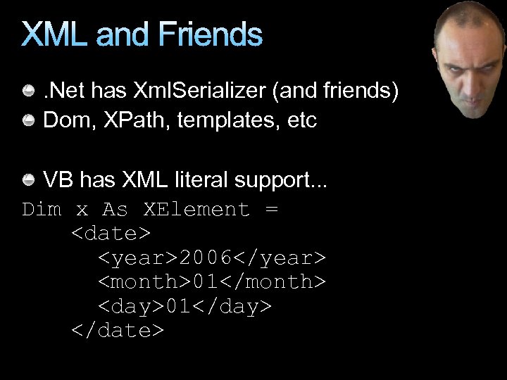 XML and Friends. Net has Xml. Serializer (and friends) Dom, XPath, templates, etc VB