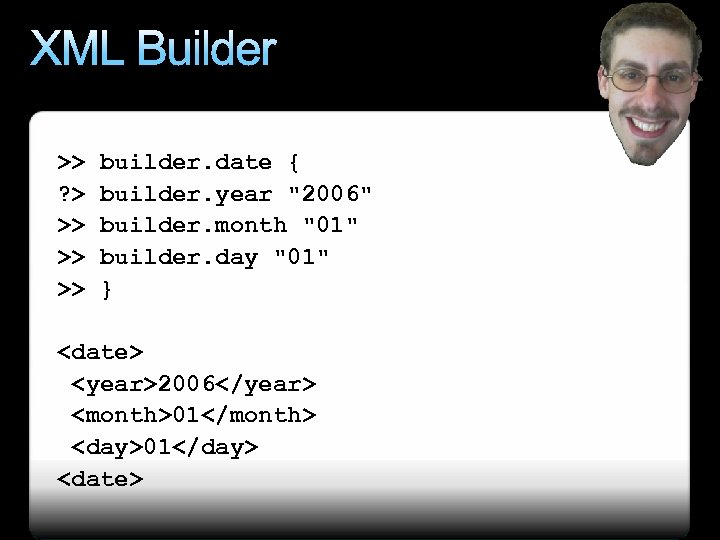 XML Builder >> ? > >> >> >> builder. date { builder. year 