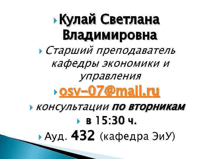  Кулай Светлана Владимировна Старший преподаватель кафедры экономики и управления osv-07@mail. ru консультации по