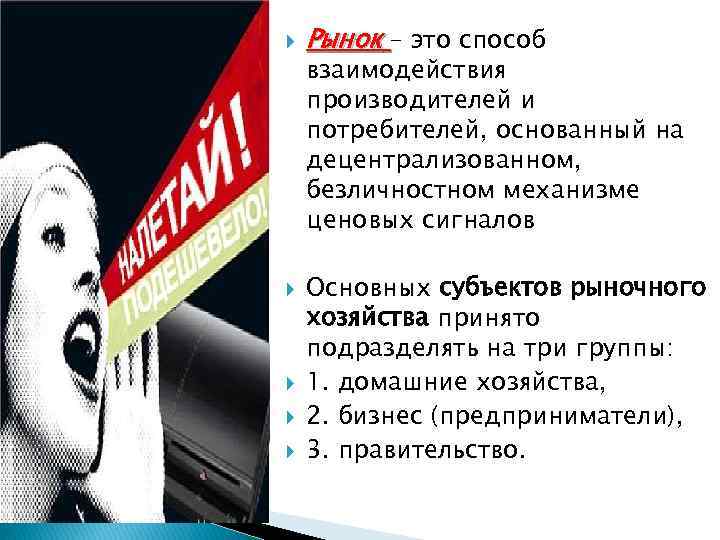  Рынок – это способ взаимодействия производителей и потребителей, основанный на децентрализованном, безличностном механизме