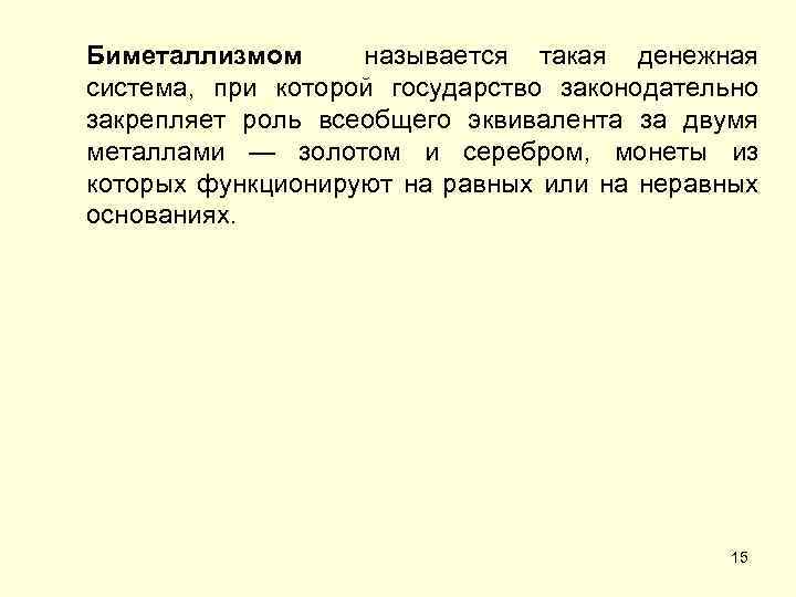 Биметаллизмом называется такая денежная система, при которой государство законодательно закрепляет роль всеобщего эквивалента за