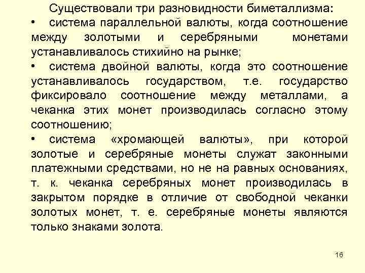 Существовали три разновидности биметаллизма: • система параллельной валюты, когда соотношение между золотыми и серебряными