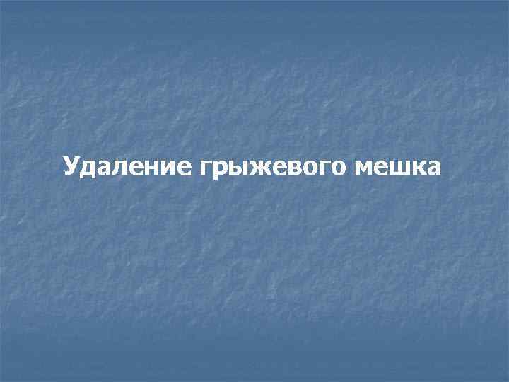 Удаление грыжевого мешка 