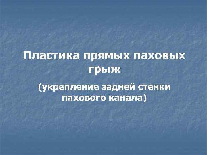 Пластика прямых паховых грыж (укрепление задней стенки пахового канала) 