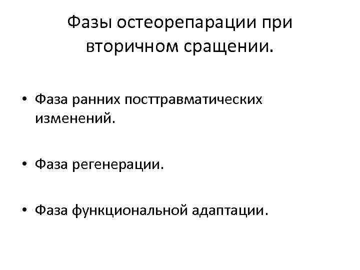 Фазы остеорепарации при вторичном сращении. • Фаза ранних посттравматических изменений. • Фаза регенерации. •