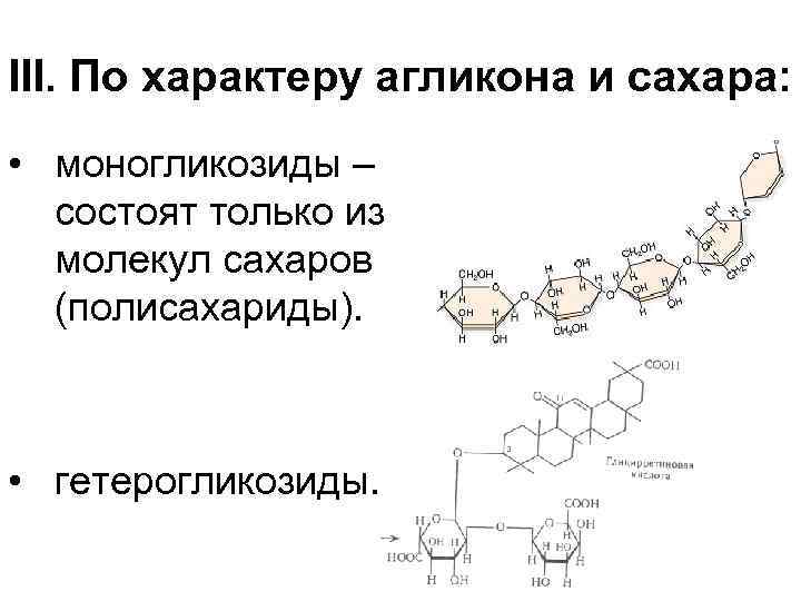III. По характеру агликона и сахара: • моногликозиды – состоят только из молекул сахаров