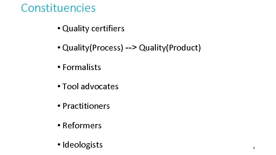 Constituencies • Quality certifiers • Quality(Process) --> Quality(Product) • Formalists • Tool advocates •