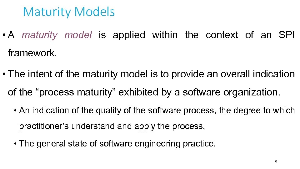 Maturity Models • A maturity model is applied within the context of an SPI
