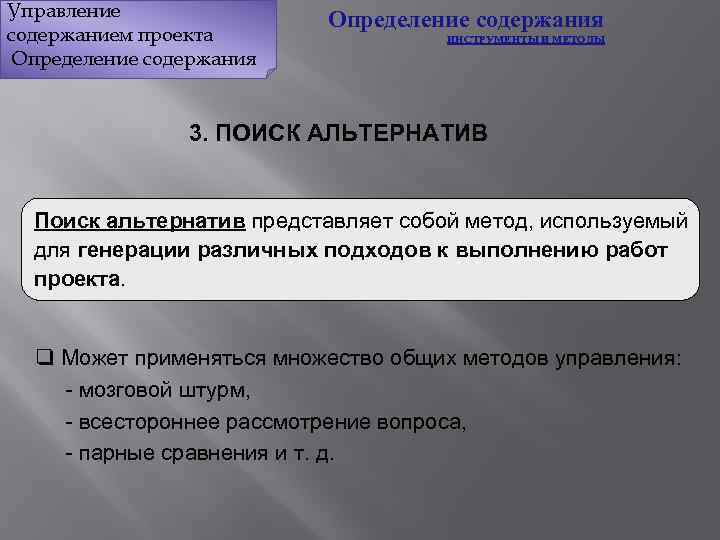 Управление содержанием проекта Определение содержания ИНСТРУМЕНТЫ И МЕТОДЫ 3. ПОИСК АЛЬТЕРНАТИВ Поиск альтернатив представляет