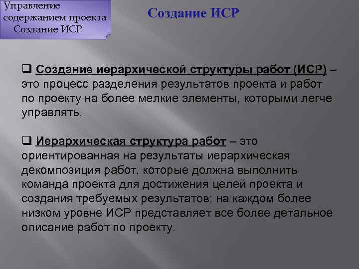 Управление содержанием проекта Создание ИСР q Создание иерархической структуры работ (ИСР) – это процесс