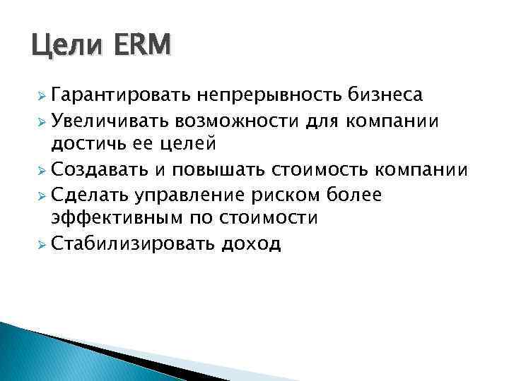 Цели ERM Ø Гарантировать непрерывность бизнеса Ø Увеличивать возможности для компании достичь ее целей