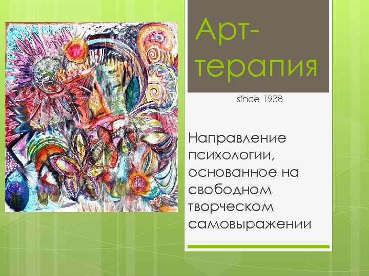 Арттерапия since 1938 Направление психологии, основанное на свободном творческом самовыражении 