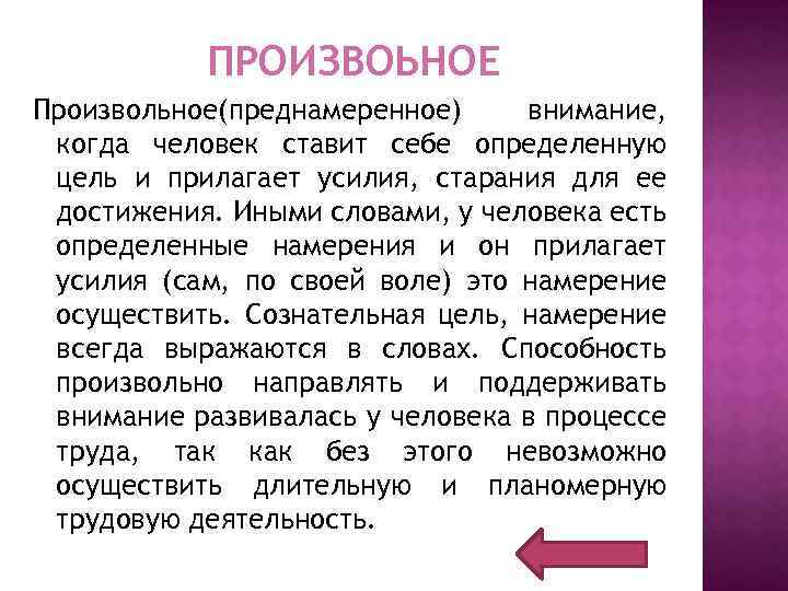 ПРОИЗВОЬНОЕ Произвольное(преднамеренное) внимание, когда человек ставит себе определенную цель и прилагает усилия, старания для