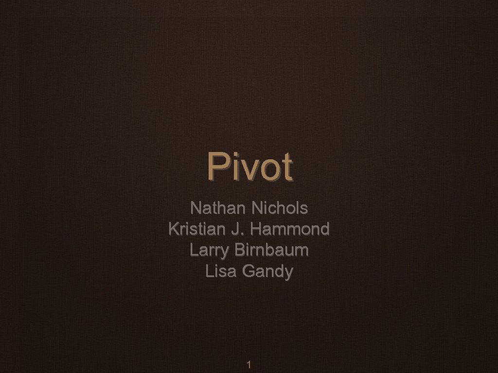 Pivot Nathan Nichols Kristian J. Hammond Larry Birnbaum Lisa Gandy 1 