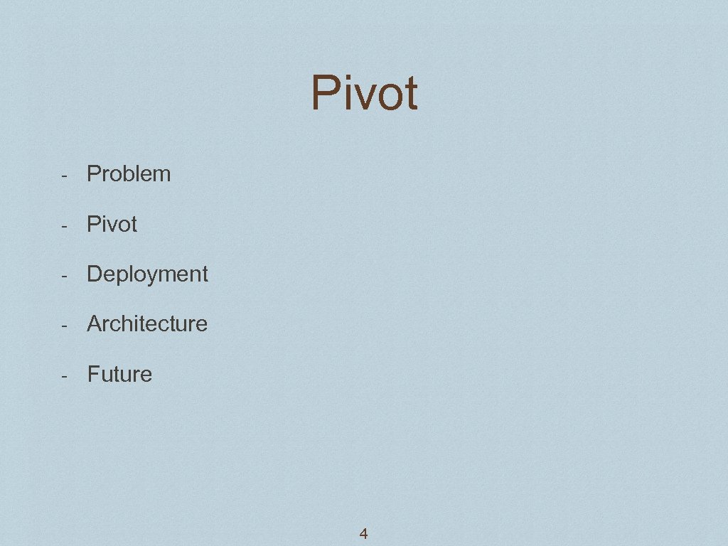 Pivot - Problem - Pivot - Deployment - Architecture - Future 4 