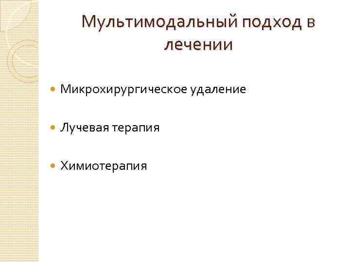 Мультимодальный подход в лечении Микрохирургическое удаление Лучевая терапия Химиотерапия 