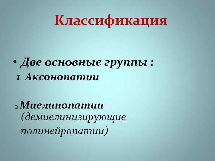  Классификация • Две основные группы : 1 Аксонопатии 2 Миелинопатии (демиелинизирующие полинейропатии) 