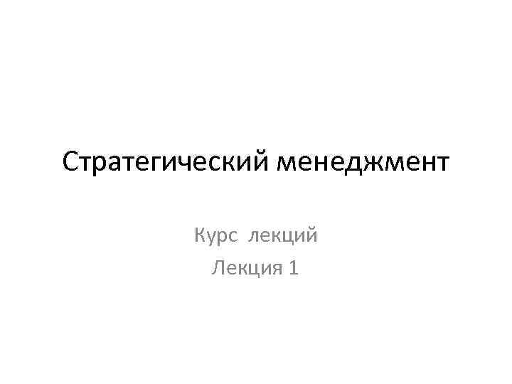 Стратегический менеджмент Курс лекций Лекция 1 