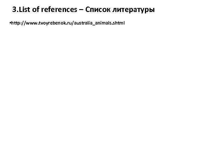 3. List of references – Список литературы • http: //www. tvoyrebenok. ru/australia_animals. shtml 
