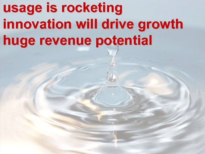 usage is rocketing innovation will drive growth huge revenue potential 