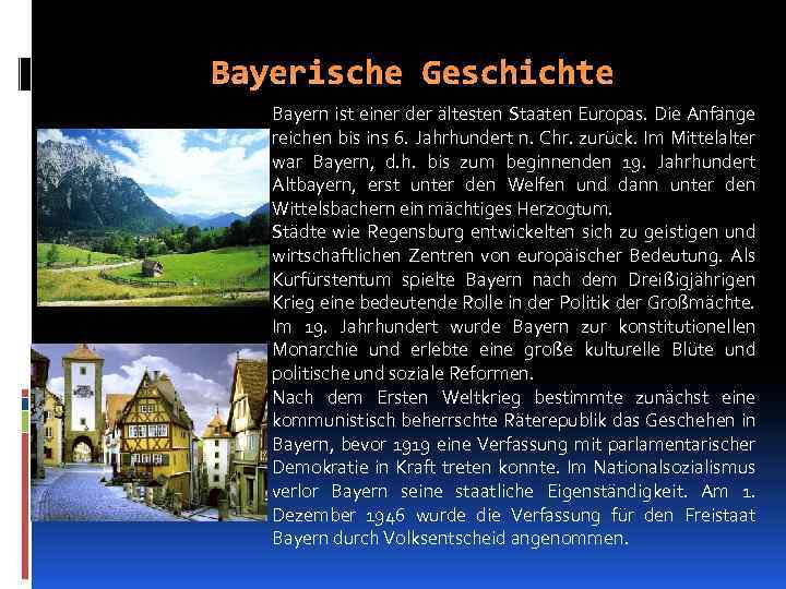 Bayerische Geschichte Bayern ist einer der ältesten Staaten Europas. Die Anfänge reichen bis ins