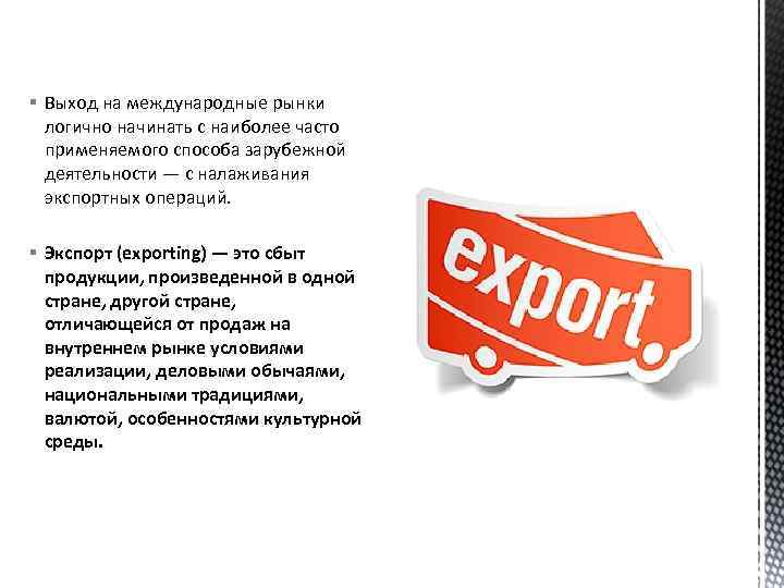 § Выход на международные рынки логично начинать с наиболее часто применяемого способа зарубежной деятельности