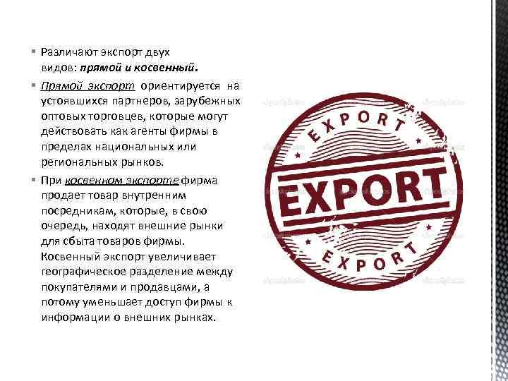 § Различают экспорт двух видов: прямой и косвенный. § Прямой экспорт ориентируется на устоявшихся