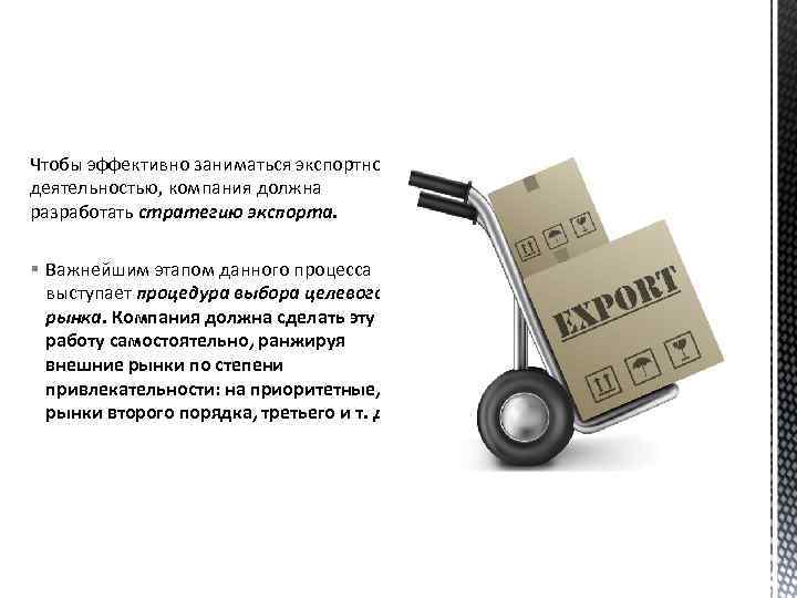 Чтобы эффективно заниматься экспортной деятельностью, компания должна разработать стратегию экспорта. § Важнейшим этапом данного