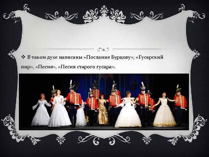 v В таком духе написаны «Послание Бурцову» , «Гусарский пир» , «Песня старого гусара»