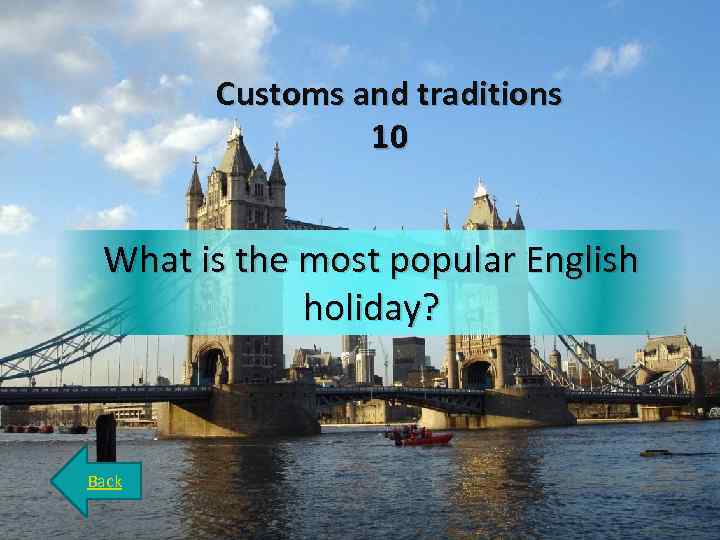Customs and traditions 10 What is the most popular English holiday? Back 