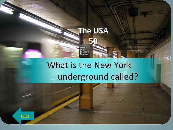 The USA 50 What is the New York underground called? Back 