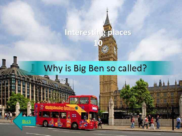 Interesting places 10 Why is Big Ben so called? Back 