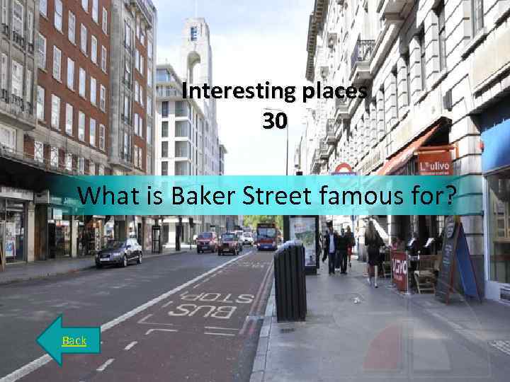 Interesting places 30 What is Baker Street famous for? Back 