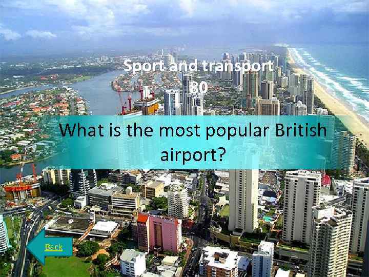 Sport and transport 80 What is the most popular British airport? Back 