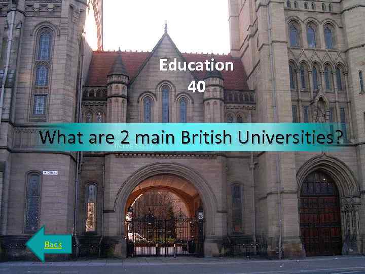 Education 40 What are 2 main British Universities? Back 