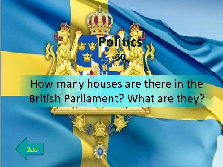 Politics 60 How many houses are there in the British Parliament? What are they?