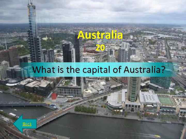 Australia 20 What is the capital of Australia? Back 