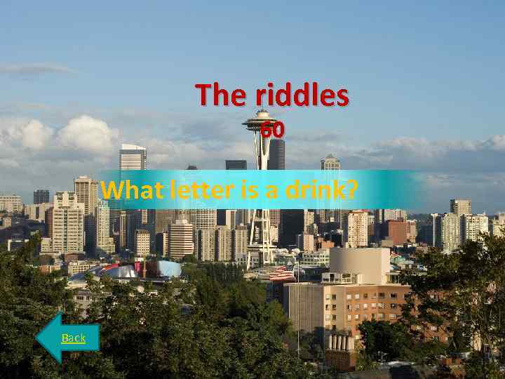 The riddles 60 What letter is a drink? Back 