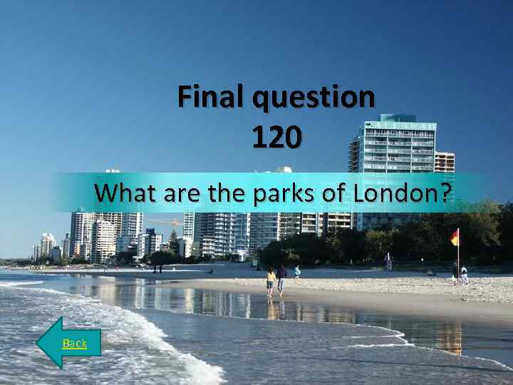 Final question 120 What are the parks of London? Back 