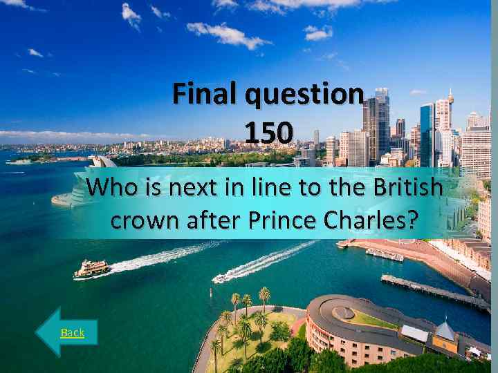 Final question 150 Who is next in line to the British crown after Prince