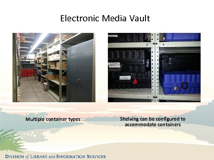 Electronic Media Vault Multiple container types Shelving can be configured to accommodate containers 