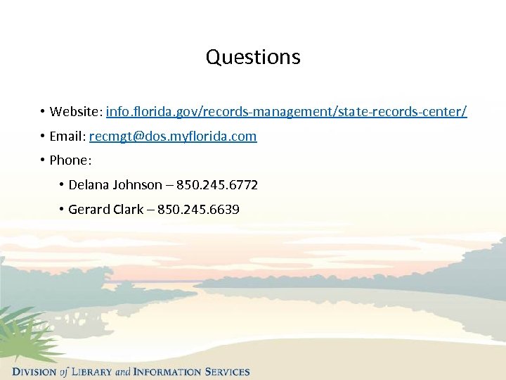 Questions • Website: info. florida. gov/records-management/state-records-center/ • Email: recmgt@dos. myflorida. com • Phone: •