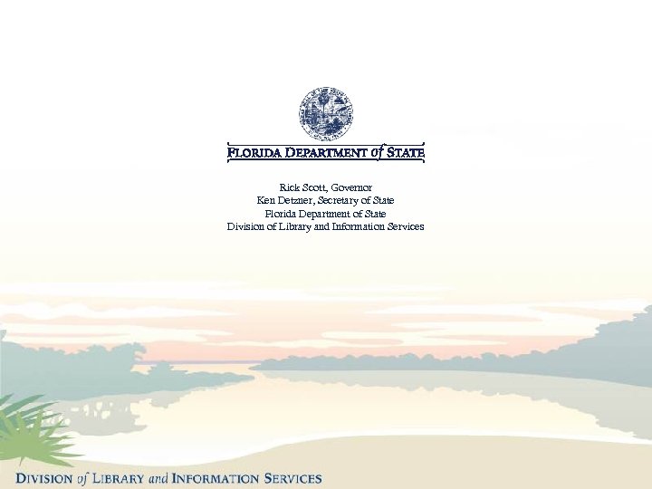 Rick Scott, Governor Ken Detzner, Secretary of State Florida Department of State Division of