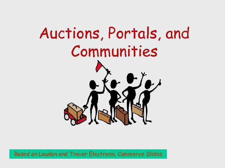 Auctions, Portals, and Communities Based on Laudon and Traver Electronic Commerce Slides 