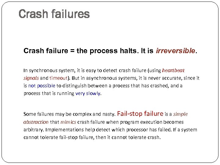 Crash failures Crash failure = the process halts. It is irreversible. In synchronous system,