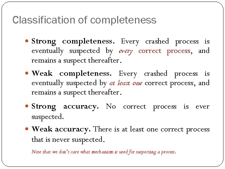 Classification of completeness Strong completeness. Every crashed process is eventually suspected by every correct