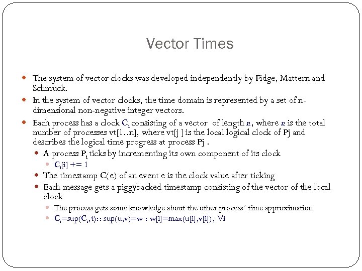 Vector Times The system of vector clocks was developed independently by Fidge, Mattern and