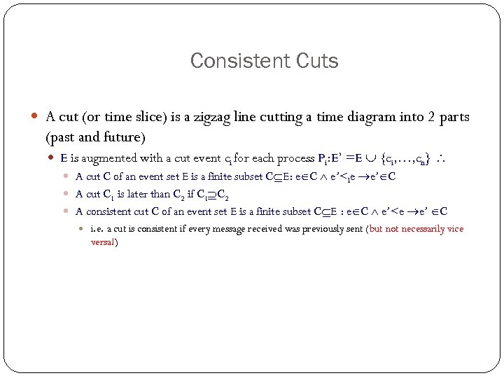Consistent Cuts A cut (or time slice) is a zigzag line cutting a time