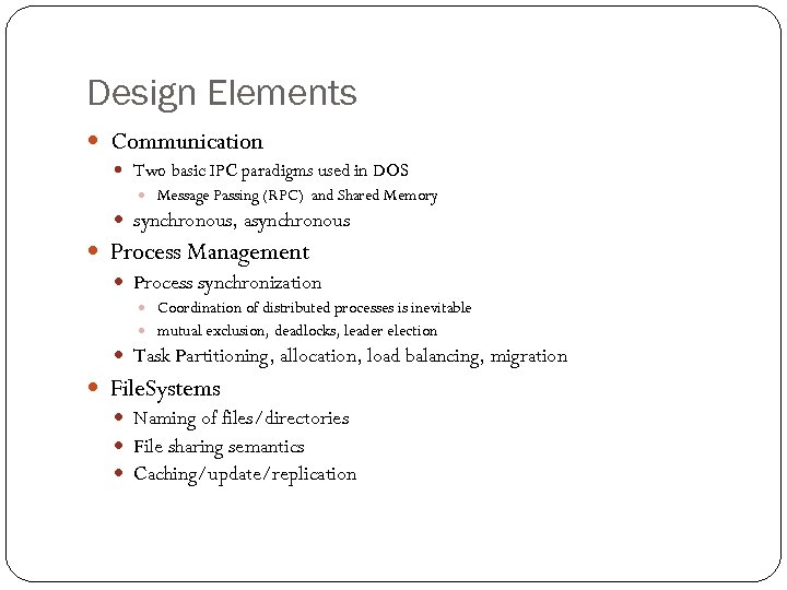 Design Elements Communication Two basic IPC paradigms used in DOS Message Passing (RPC) and