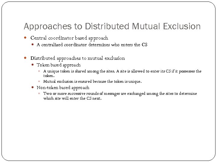 Approaches to Distributed Mutual Exclusion Central coordinator based approach A centralized coordinator determines who